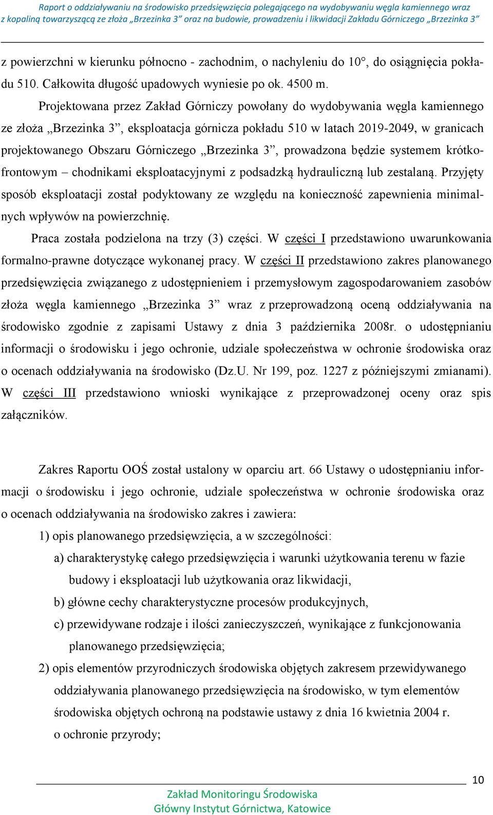 Brzezinka 3, prowadzona będzie systemem krótkofrontowym chodnikami eksploatacyjnymi z podsadzką hydrauliczną lub zestalaną.