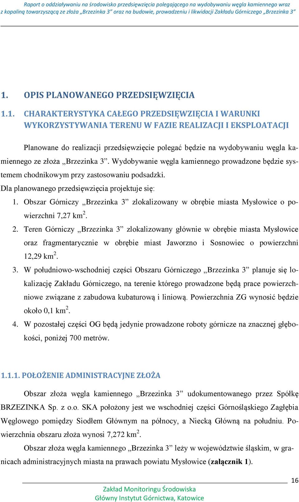 Dla planowanego przedsięwzięcia projektuje się: 1. Obszar Górniczy Brzezinka 3 zlokalizowany w obrębie miasta Mysłowice o powierzchni 7,27 km 2.