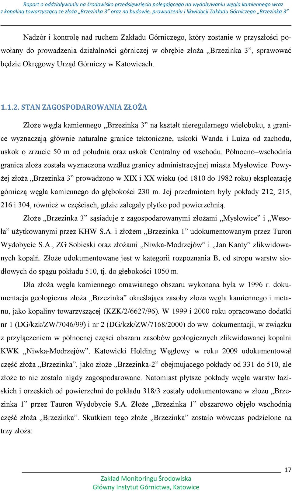 STAN ZAGOSPODAROWANIA ZŁOŻA Złoże węgla kamiennego Brzezinka 3 na kształt nieregularnego wieloboku, a granice wyznaczają głównie naturalne granice tektoniczne, uskoki Wanda i Luiza od zachodu, uskok