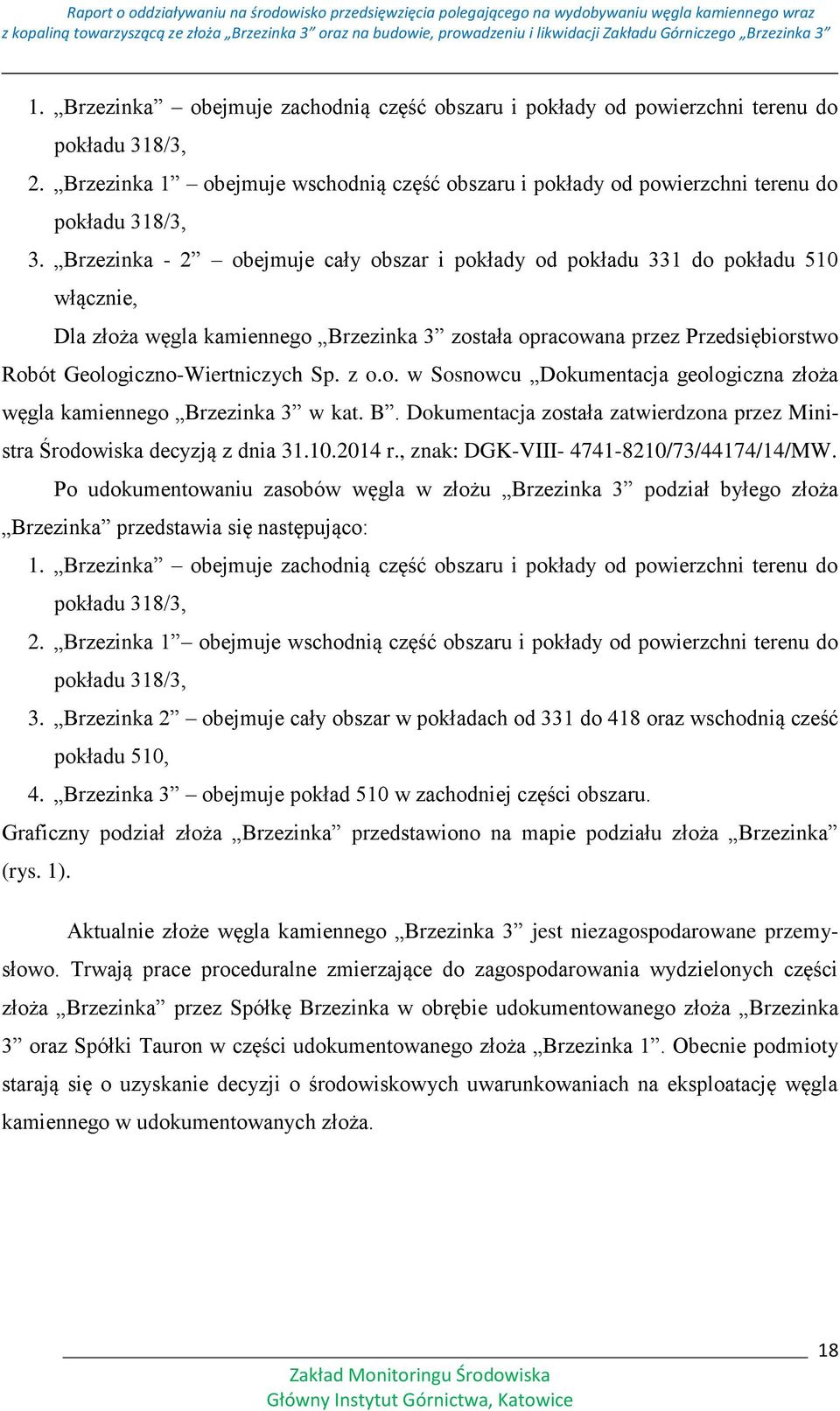 z o.o. w Sosnowcu Dokumentacja geologiczna złoża węgla kamiennego Brzezinka 3 w kat. B. Dokumentacja została zatwierdzona przez Ministra Środowiska decyzją z dnia 31.10.2014 r.