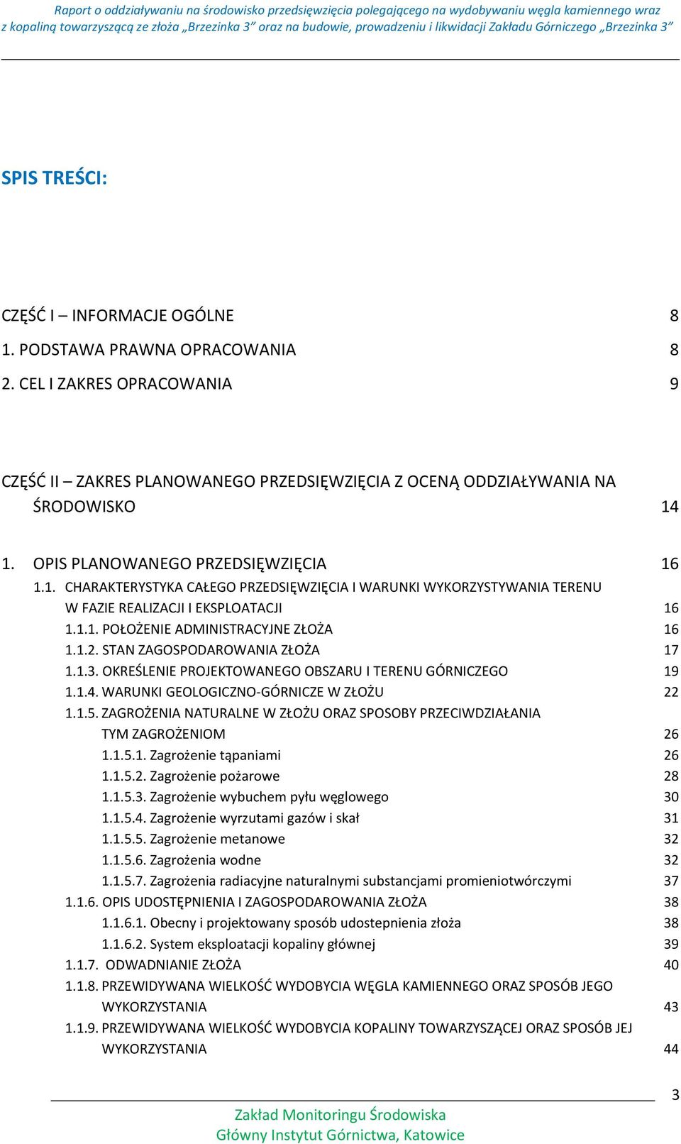 STAN ZAGOSPODAROWANIA ZŁOŻA 17 1.1.3. OKREŚLENIE PROJEKTOWANEGO OBSZARU I TERENU GÓRNICZEGO 19 1.1.4. WARUNKI GEOLOGICZNO-GÓRNICZE W ZŁOŻU 22 1.1.5.