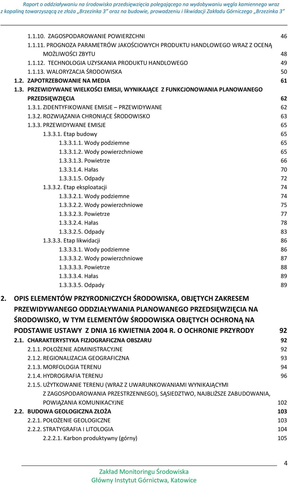 3.2. ROZWIĄZANIA CHRONIĄCE ŚRODOWISKO 63 1.3.3. PRZEWIDYWANE EMISJE 65 1.3.3.1. Etap budowy 65 1.3.3.1.1. Wody podziemne 65 1.3.3.1.2. Wody powierzchniowe 65 1.3.3.1.3. Powietrze 66 1.3.3.1.4.