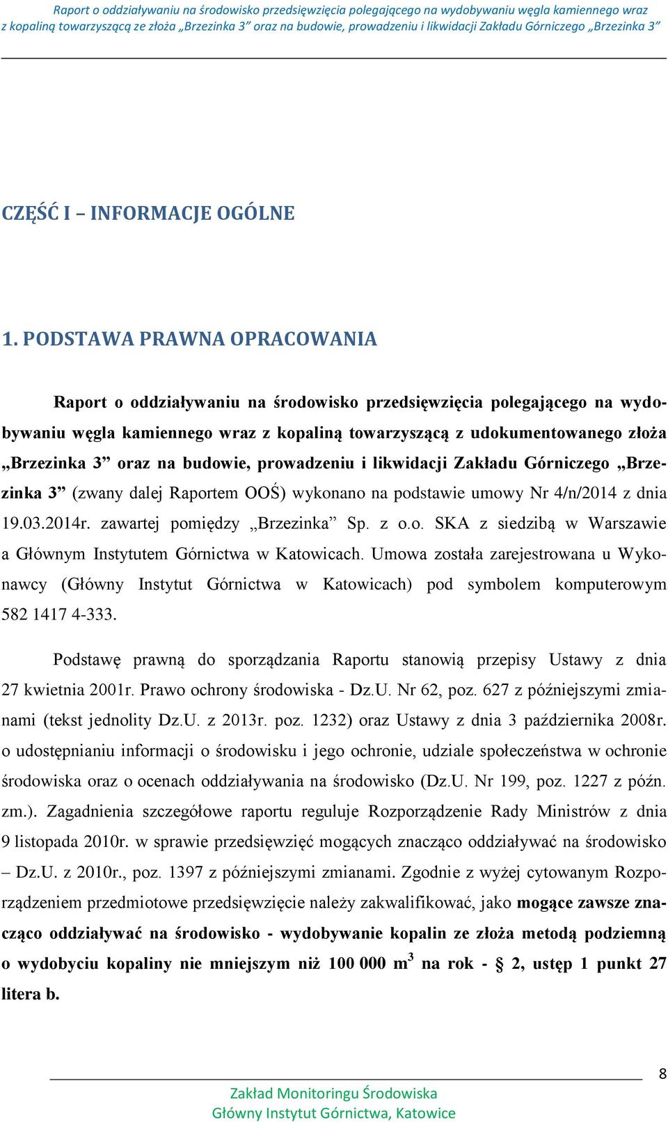 budowie, prowadzeniu i likwidacji Zakładu Górniczego Brzezinka 3 (zwany dalej Raportem OOŚ) wykonano na podstawie umowy Nr 4/n/2014 z dnia 19.03.2014r. zawartej pomiędzy Brzezinka Sp. z o.o. SKA z siedzibą w Warszawie a Głównym Instytutem Górnictwa w Katowicach.