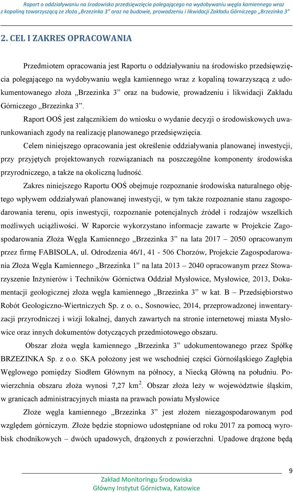 Raport OOŚ jest załącznikiem do wniosku o wydanie decyzji o środowiskowych uwarunkowaniach zgody na realizację planowanego przedsięwzięcia.