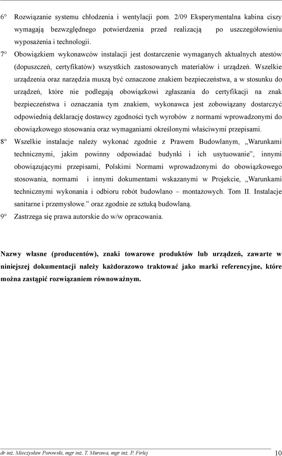 Wszelkie urządzenia oraz narzędzia muszą być oznaczone znakiem bezpieczeństwa, a w stosunku do urządzeń, które nie podlegają obowiązkowi zgłaszania do certyfikacji na znak bezpieczeństwa i oznaczania