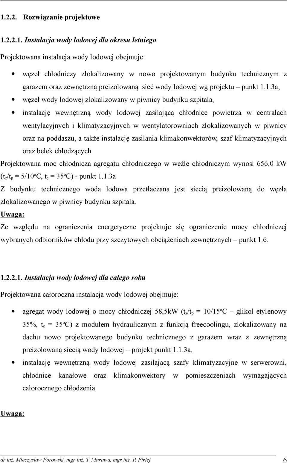 1.3a, węzeł wody lodowej zlokalizowany w piwnicy budynku szpitala, instalację wewnętrzną wody lodowej zasilającą chłodnice powietrza w centralach wentylacyjnych i klimatyzacyjnych w wentylatorowniach