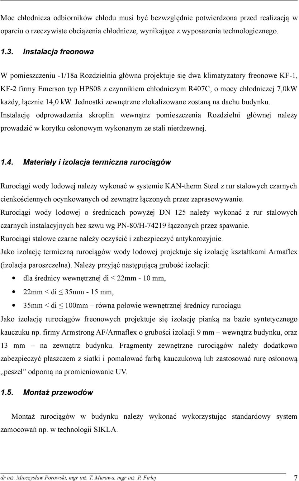 każdy, łącznie 14,0 kw. Jednostki zewnętrzne zlokalizowane zostaną na dachu budynku.