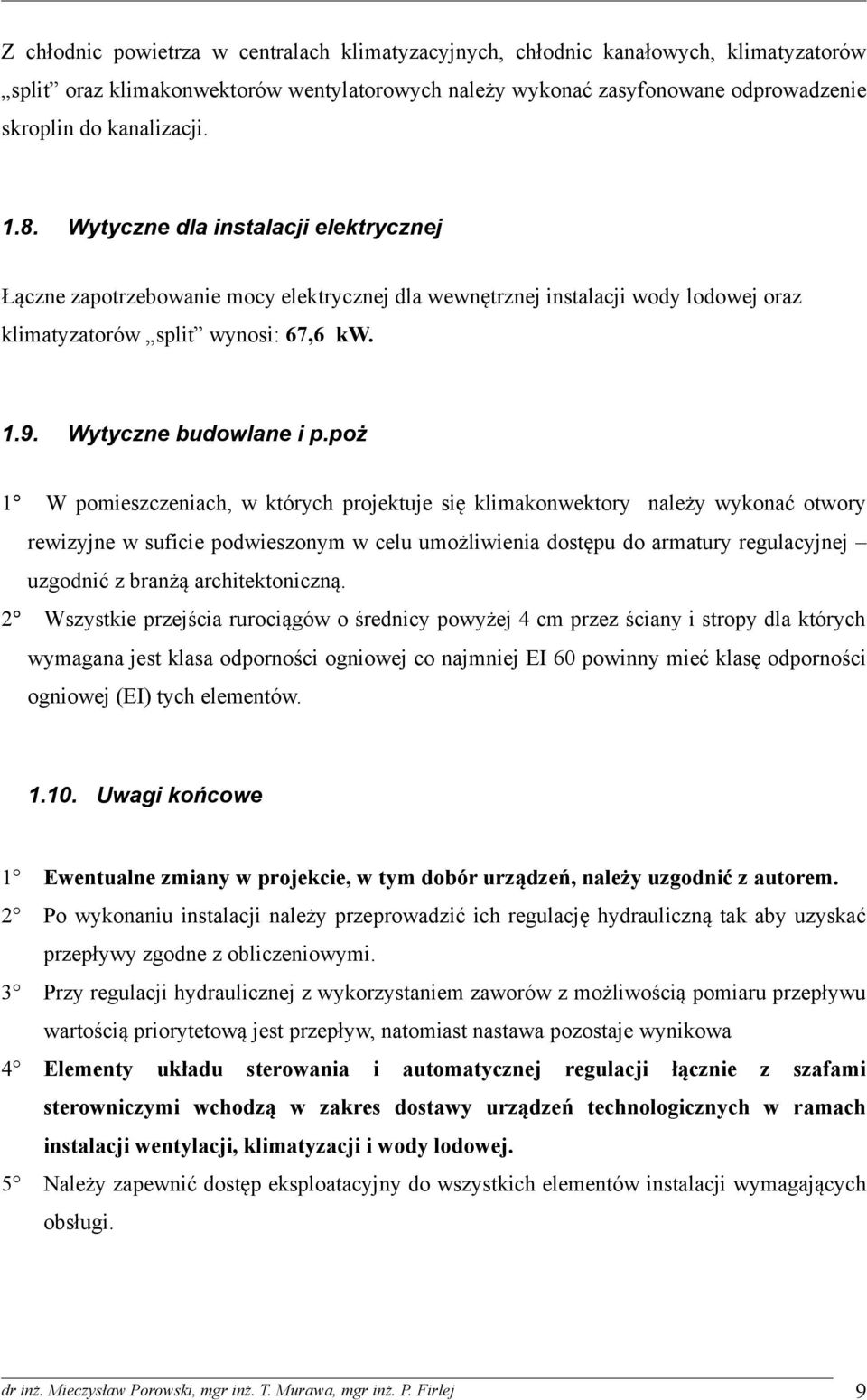 poż 1 W pomieszczeniach, w których projektuje się klimakonwektory należy wykonać otwory rewizyjne w suficie podwieszonym w celu umożliwienia dostępu do armatury regulacyjnej uzgodnić z branżą