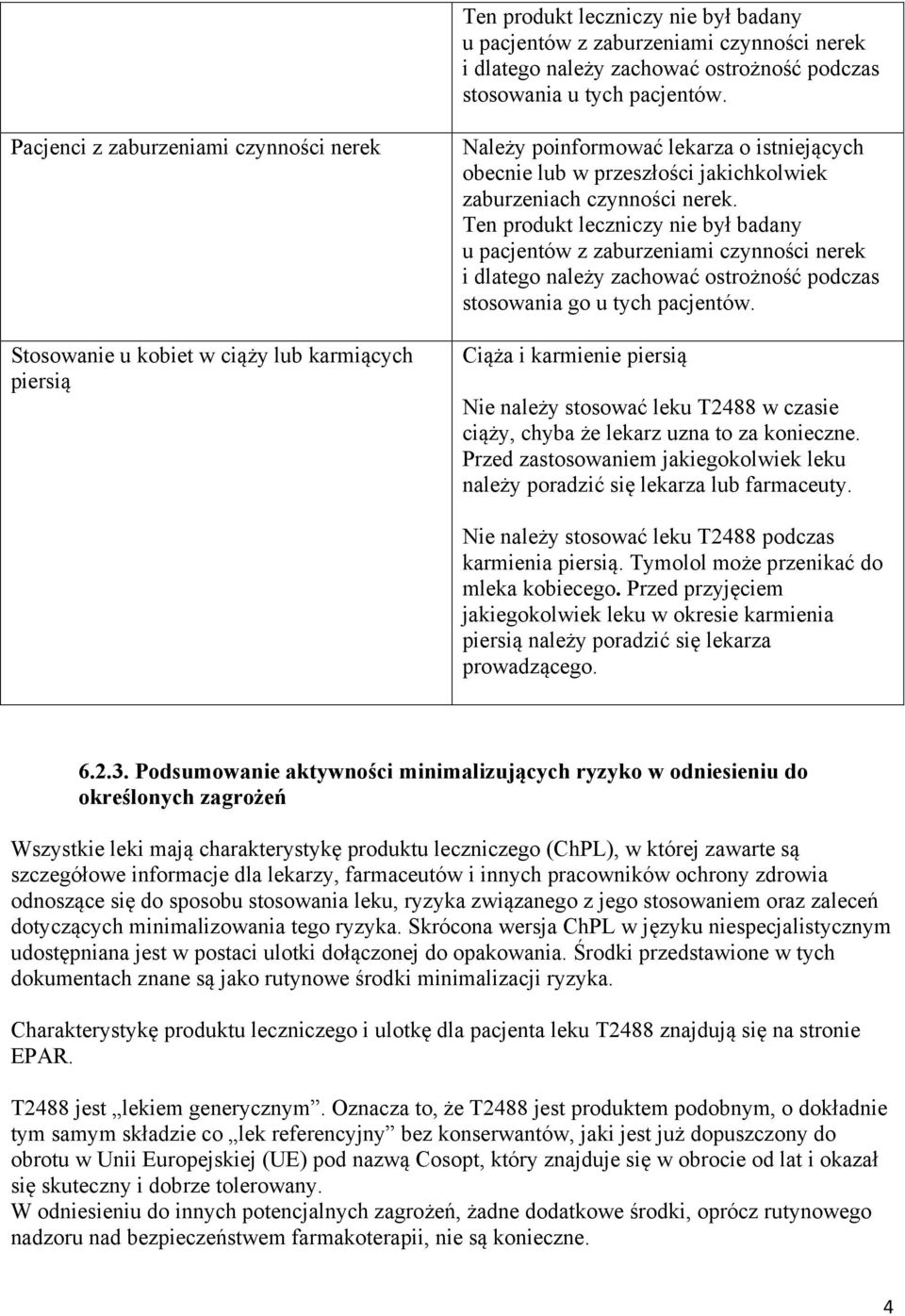 nerek. Ten produkt leczniczy nie był badany u pacjentów z zaburzeniami czynności nerek i dlatego należy zachować ostrożność podczas stosowania go u tych pacjentów.