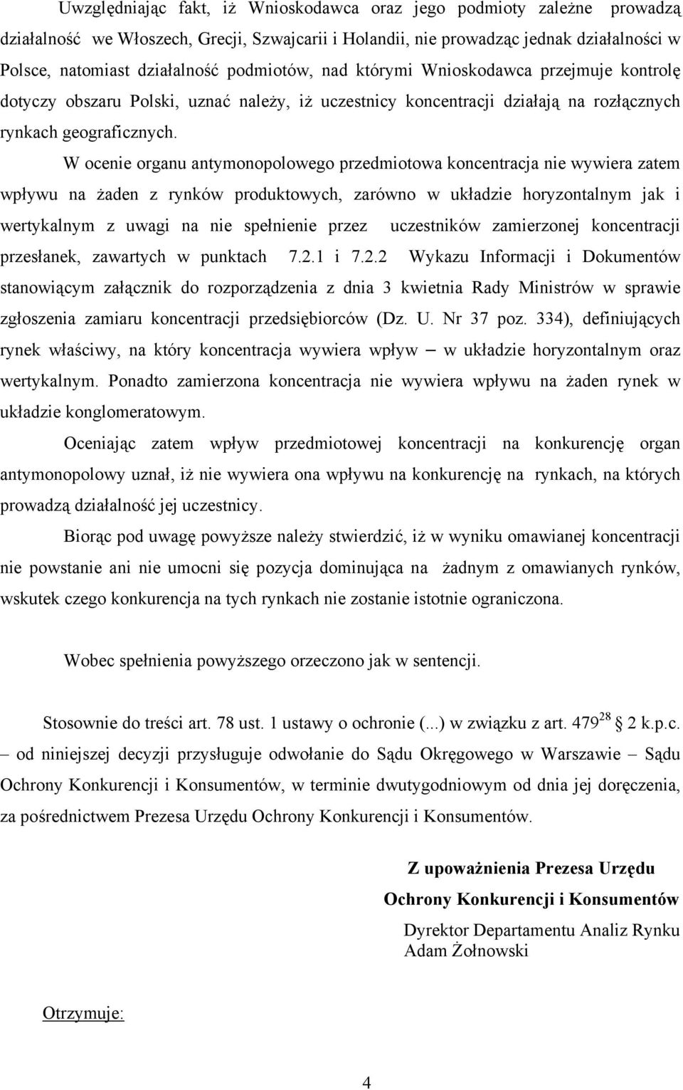 W ocenie organu antymonopolowego przedmiotowa koncentracja nie wywiera zatem wpływu na żaden z rynków produktowych, zarówno w układzie horyzontalnym jak i wertykalnym z uwagi na nie spełnienie przez