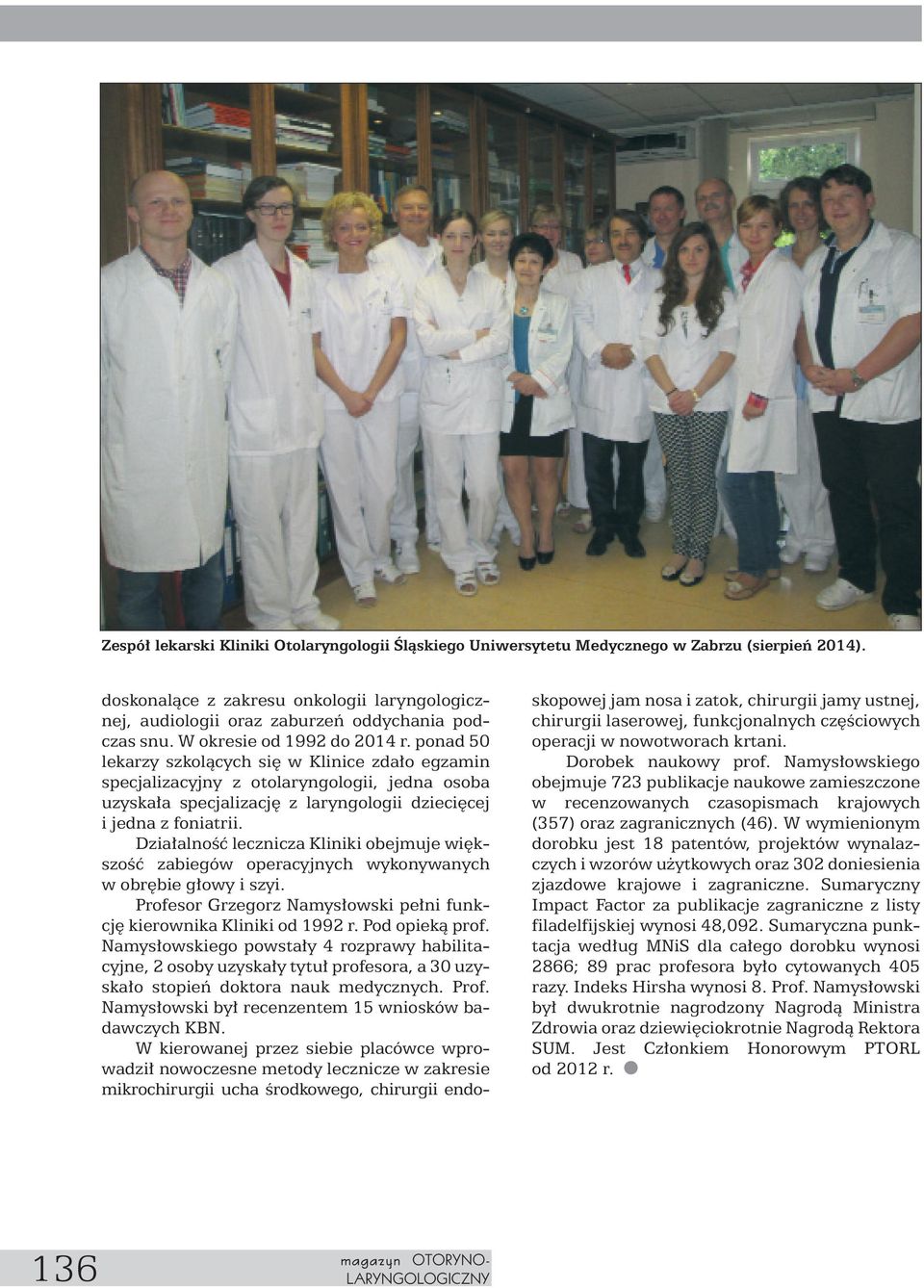 Dzia alnoêç lecznicza Kliniki obejmuje wi kszoêç zabiegów operacyjnych wykonywanych w obr bie g owy i szyi. Profesor Grzegorz Namys owski pe ni funkcj kierownika Kliniki od 1992 r. Pod opiekà prof.
