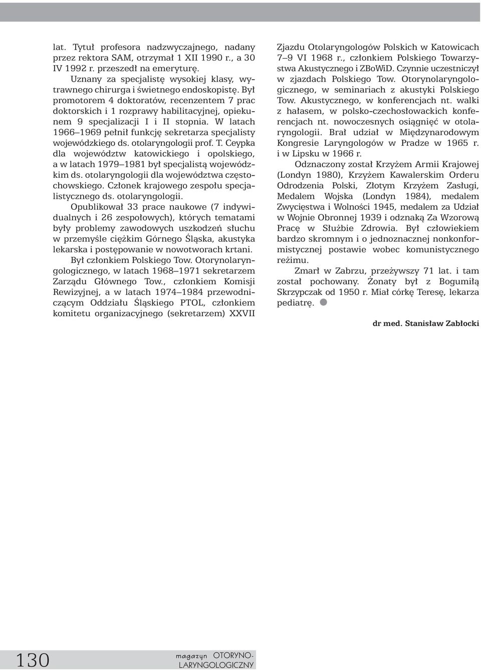 By promotorem 4 doktoratów, recenzentem 7 prac doktorskich i 1 rozprawy habilitacyjnej, opiekunem 9 specjalizacji I i II stopnia.