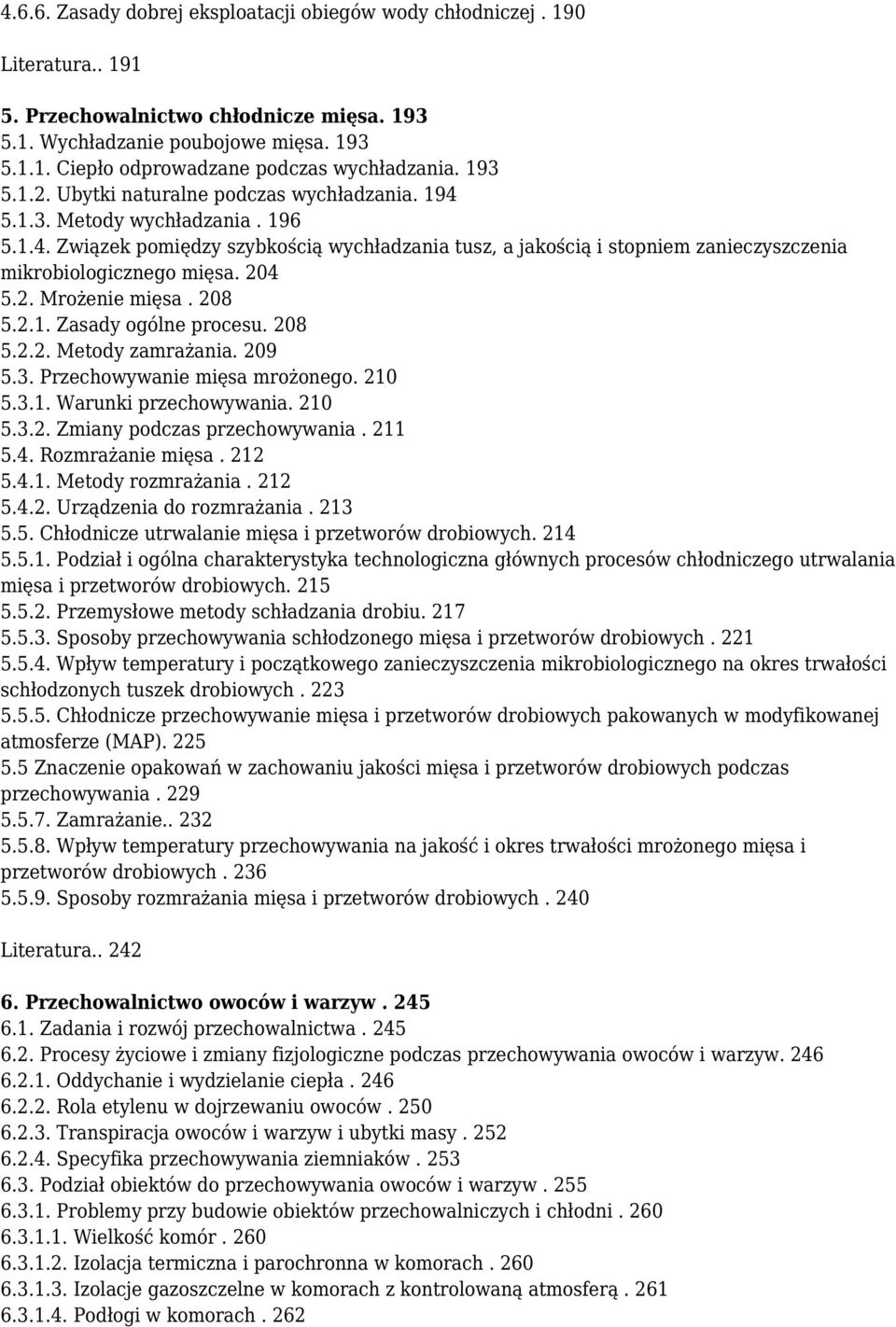204 5.2. Mrożenie mięsa. 208 5.2.1. Zasady ogólne procesu. 208 5.2.2. Metody zamrażania. 209 5.3. Przechowywanie mięsa mrożonego. 210 5.3.1. Warunki przechowywania. 210 5.3.2. Zmiany podczas przechowywania.
