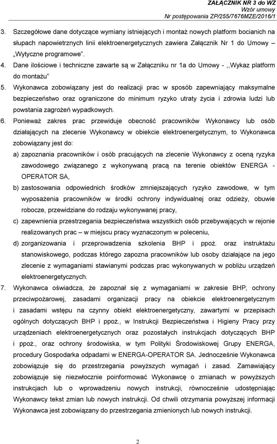 Wykonawca zobowiązany jest do realizacji prac w sposób zapewniający maksymalne bezpieczeństwo oraz ograniczone do minimum ryzyko utraty życia i zdrowia ludzi lub powstania zagrożeń wypadkowych. 6.