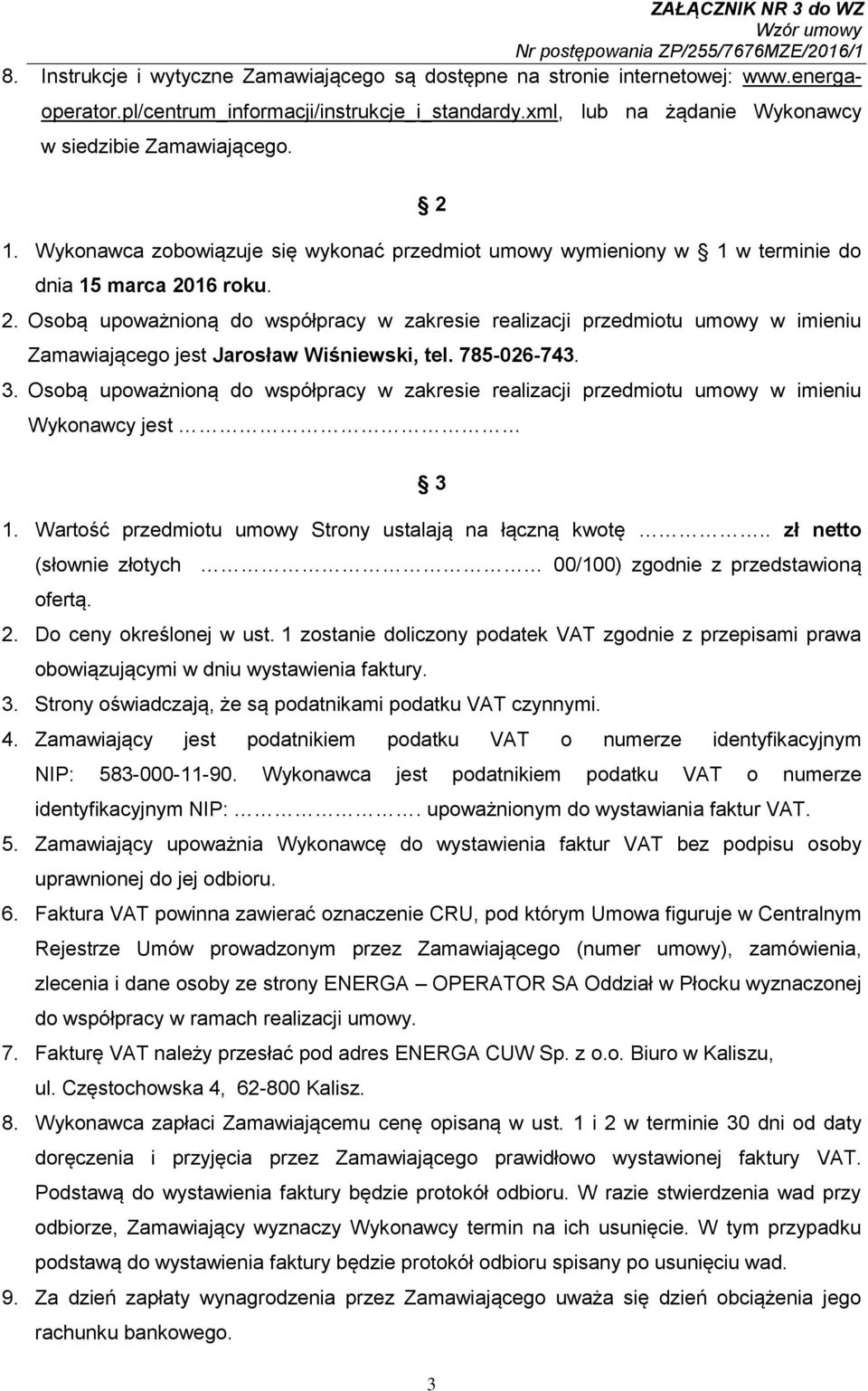 16 roku. 2. Osobą upoważnioną do współpracy w zakresie realizacji przedmiotu umowy w imieniu Zamawiającego jest Jarosław Wiśniewski, tel. 785-026-743. 3.