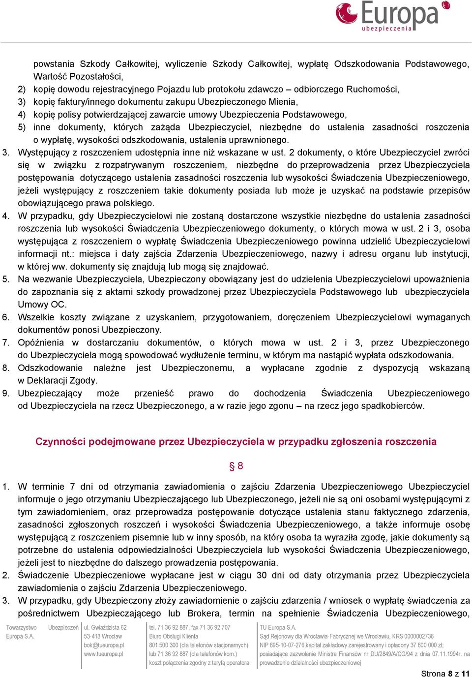 Ubezpieczyciel, niezbędne do ustalenia zasadności roszczenia o wypłatę, wysokości odszkodowania, ustalenia uprawnionego. 3. Występujący z roszczeniem udostępnia inne niż wskazane w ust.