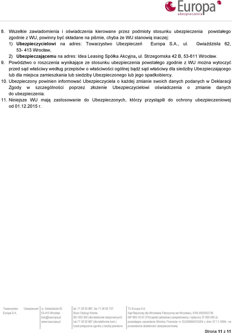Powództwo o roszczenia wynikające ze stosunku ubezpieczenia powstałego zgodnie z WU można wytoczyć przed sąd właściwy według przepisów o właściwości ogólnej bądź sąd właściwy dla siedziby