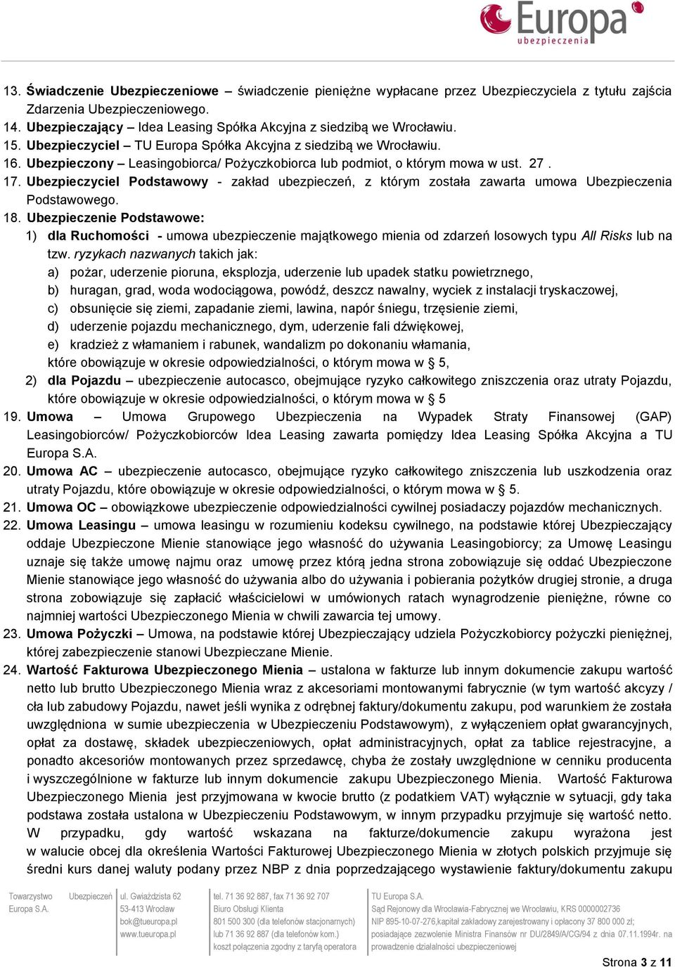 Ubezpieczony Leasingobiorca/ Pożyczkobiorca lub podmiot, o którym mowa w ust. 27. 17. Ubezpieczyciel Podstawowy - zakład ubezpieczeń, z którym została zawarta umowa Ubezpieczenia Podstawowego. 18.