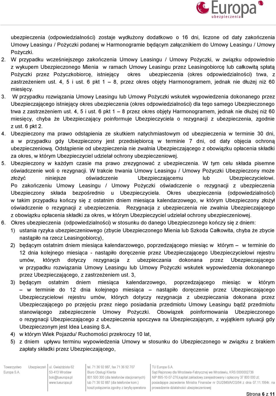 W przypadku wcześniejszego zakończenia Umowy Leasingu / Umowy Pożyczki, w związku odpowiednio z wykupem Ubezpieczonego Mienia w ramach Umowy Leasingu przez Leasingobiorcę lub całkowitą spłatą