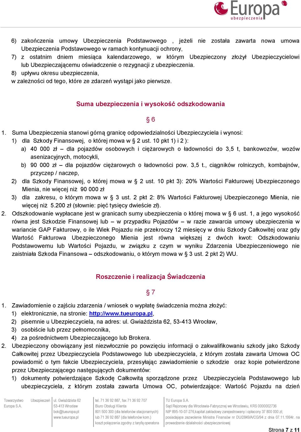 Suma ubezpieczenia i wysokość odszkodowania 6 1. Suma Ubezpieczenia stanowi górną granicę odpowiedzialności Ubezpieczyciela i wynosi: 1) dla Szkody Finansowej, o której mowa w 2 ust.