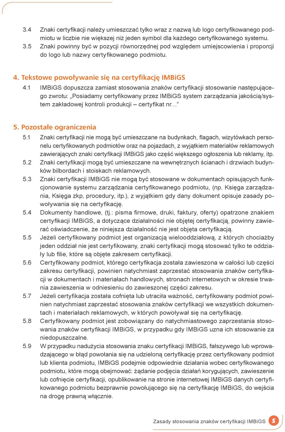 1 IMBiGS dopuszcza zamiast stosowania znaków certyfikacji stosowanie następującego zwrotu: Posiadamy certyfikowany przez IMBiGS system zarządzania jakością/system zakładowej kontroli produkcji