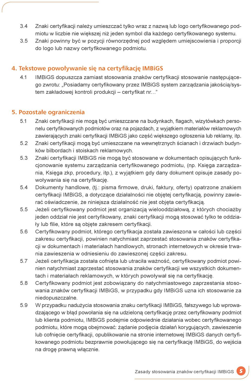 1 IMBiGS dopuszcza zamiast stosowania znaków certyfikacji stosowanie następującego zwrotu: Posiadamy certyfikowany przez IMBiGS system zarządzania jakością/system zakładowej kontroli produkcji