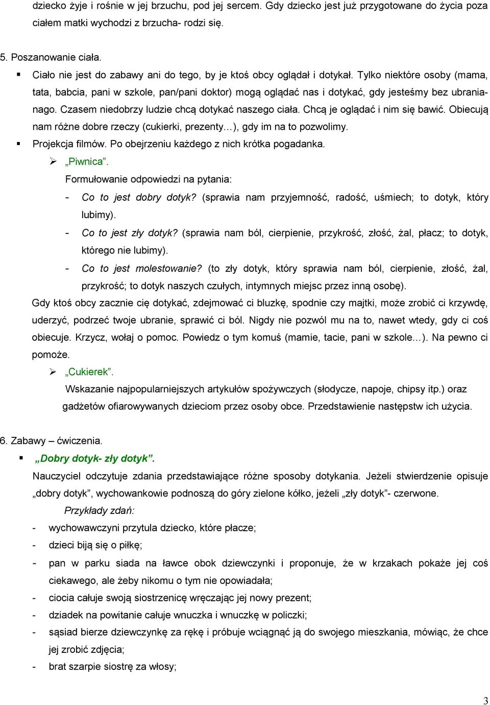 Tylko niektóre osoby (mama, tata, babcia, pani w szkole, pan/pani doktor) mogą oglądać nas i dotykać, gdy jesteśmy bez ubranianago. Czasem niedobrzy ludzie chcą dotykać naszego ciała.