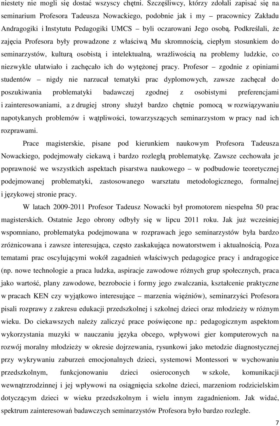 Podkreślali, że zajęcia Profesora były prowadzone z właściwą Mu skromnością, ciepłym stosunkiem do seminarzystów, kulturą osobistą i intelektualną, wrażliwością na problemy ludzkie, co niezwykle