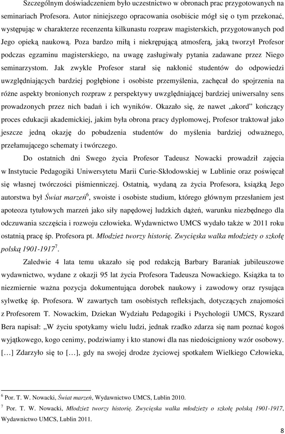 Poza bardzo miłą i niekrępującą atmosferą, jaką tworzył Profesor podczas egzaminu magisterskiego, na uwagę zasługiwały pytania zadawane przez Niego seminarzystom.