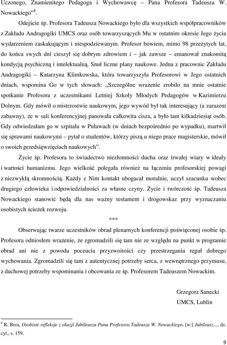Profesor bowiem, mimo 98 przeżytych lat, do końca swych dni cieszył się dobrym zdrowiem i jak zawsze emanował znakomitą kondycją psychiczną i intelektualną. Snuł liczne plany naukowe.