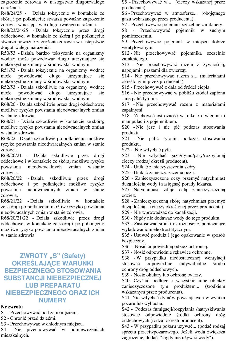 organizmy wodne; moe powodowa długo utrzymujce si R51/53 - Działa toksycznie na organizmy wodne; moe powodowa długo utrzymujce si R52/53 - Działa szkodliwie na organizmy wodne; moe powodowa długo