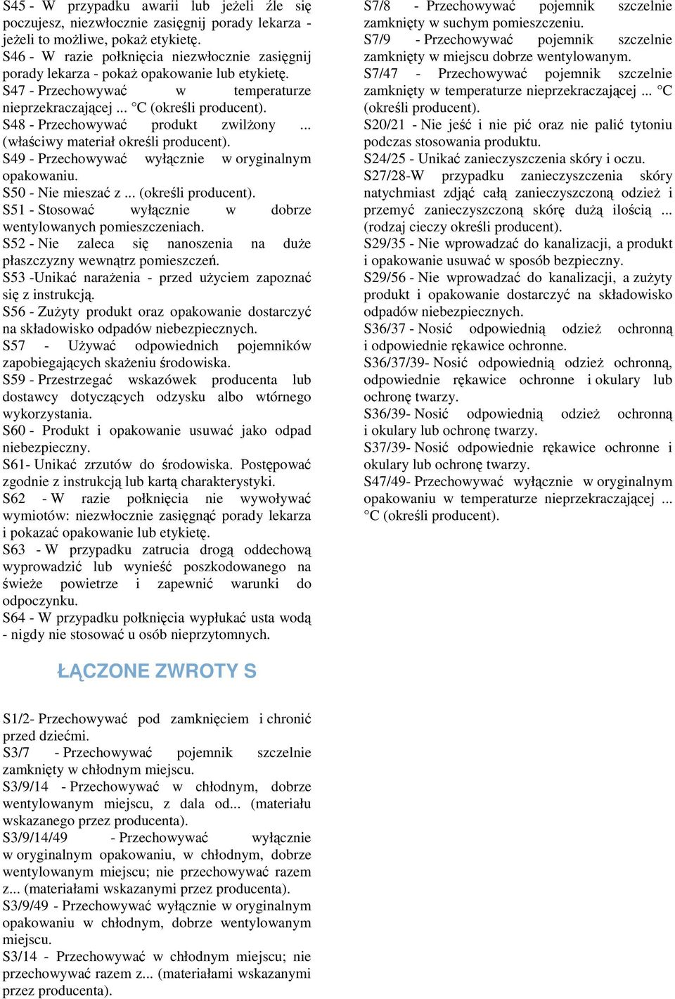 S48 - Przechowywa produkt zwilony... (właciwy materiał okreli producent). S49 - Przechowywa wyłcznie w oryginalnym opakowaniu. S50 - Nie miesza z... (okreli producent).