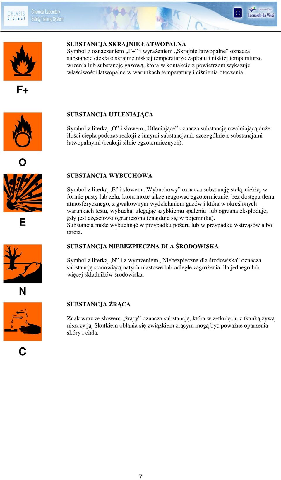 F+ SUBSTANCJA UTLENIAJCA Symbol z literk O i słowem Utleniajce oznacza substancj uwalniajc due iloci ciepła podczas reakcji z innymi substancjami, szczególnie z substancjami łatwopalnymi (reakcji