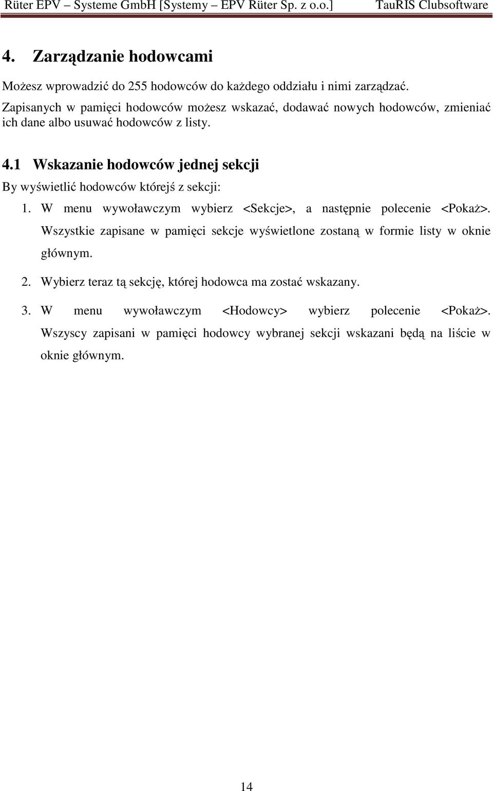 1 Wskazanie hodowców jednej sekcji By wyświetlić hodowców którejś z sekcji: 1. W menu wywoławczym wybierz <Sekcje>, a następnie polecenie <Pokaż>.