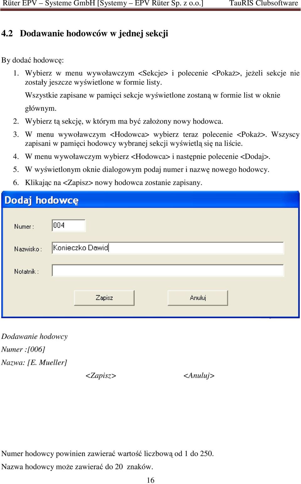 W menu wywoławczym <Hodowca> wybierz teraz polecenie <Pokaż>. Wszyscy zapisani w pamięci hodowcy wybranej sekcji wyświetlą się na liście. 4.
