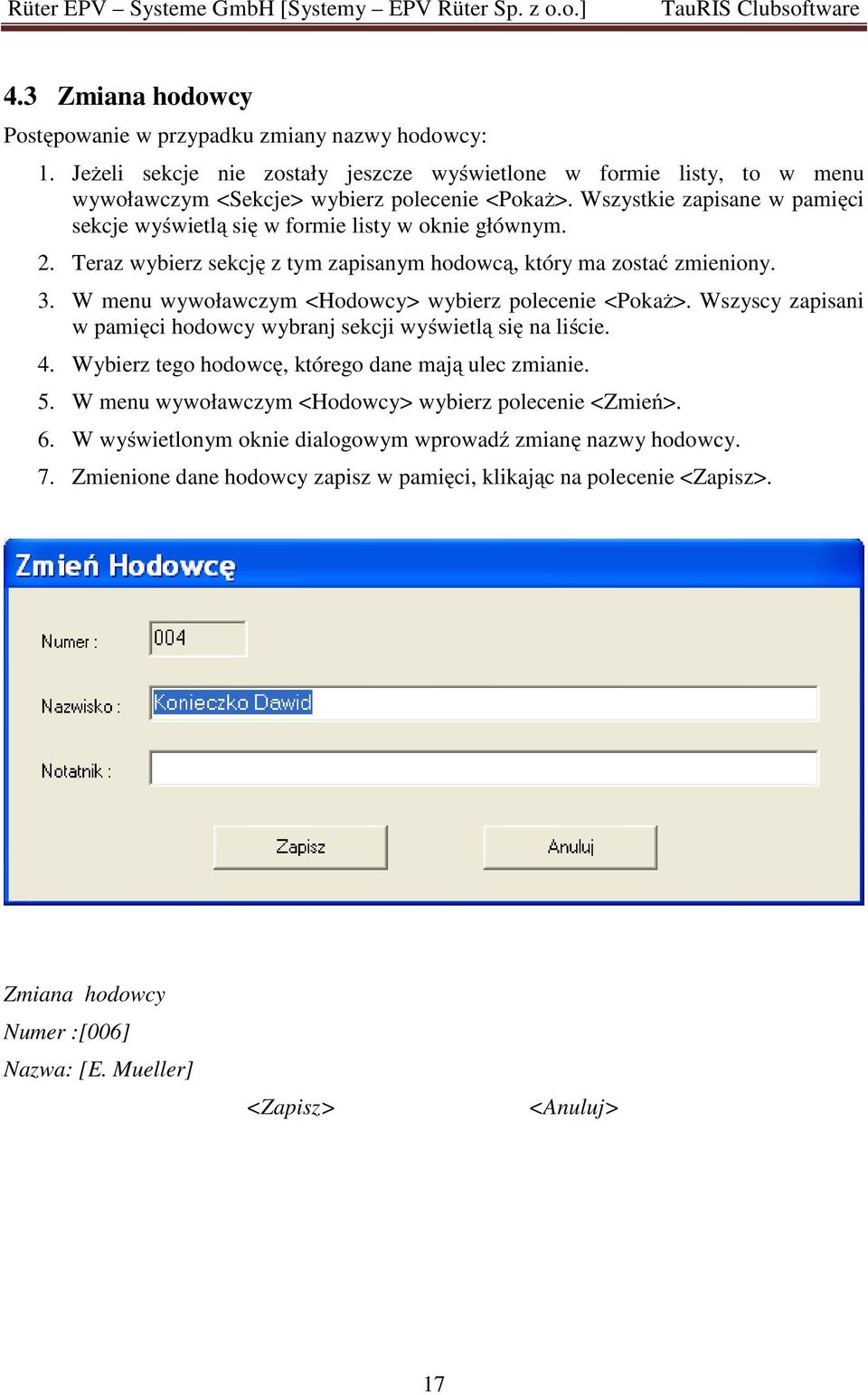 W menu wywoławczym <Hodowcy> wybierz polecenie <Pokaż>. Wszyscy zapisani w pamięci hodowcy wybranj sekcji wyświetlą się na liście. 4. Wybierz tego hodowcę, którego dane mają ulec zmianie. 5.