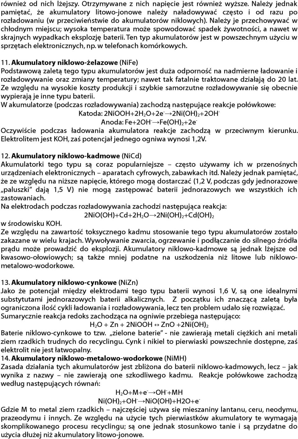 Należy je przechwywać w chłdnym miejscu; wyska temperatura mże spwdwać spadek żywtnści, a nawet w skrajnych wypadkach eksplzję baterii.