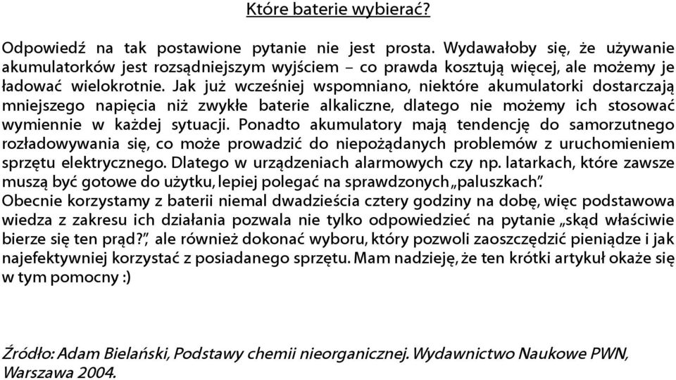 Pnadt akumulatry mają tendencję d samrzutneg rzładwywania się, c mże prwadzić d niepżądanych prblemów z uruchmieniem sprzętu elektryczneg. Dlateg w urządzeniach alarmwych czy np.