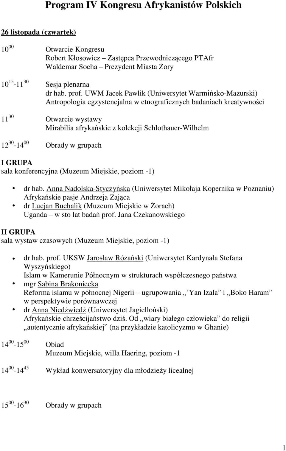 UWM Jacek Pawlik (Uniwersytet Warmińsko-Mazurski) Antropologia egzystencjalna w etnograficznych badaniach kreatywności 11 30 Otwarcie wystawy Mirabilia afrykańskie z kolekcji Schlothauer-Wilhelm 12