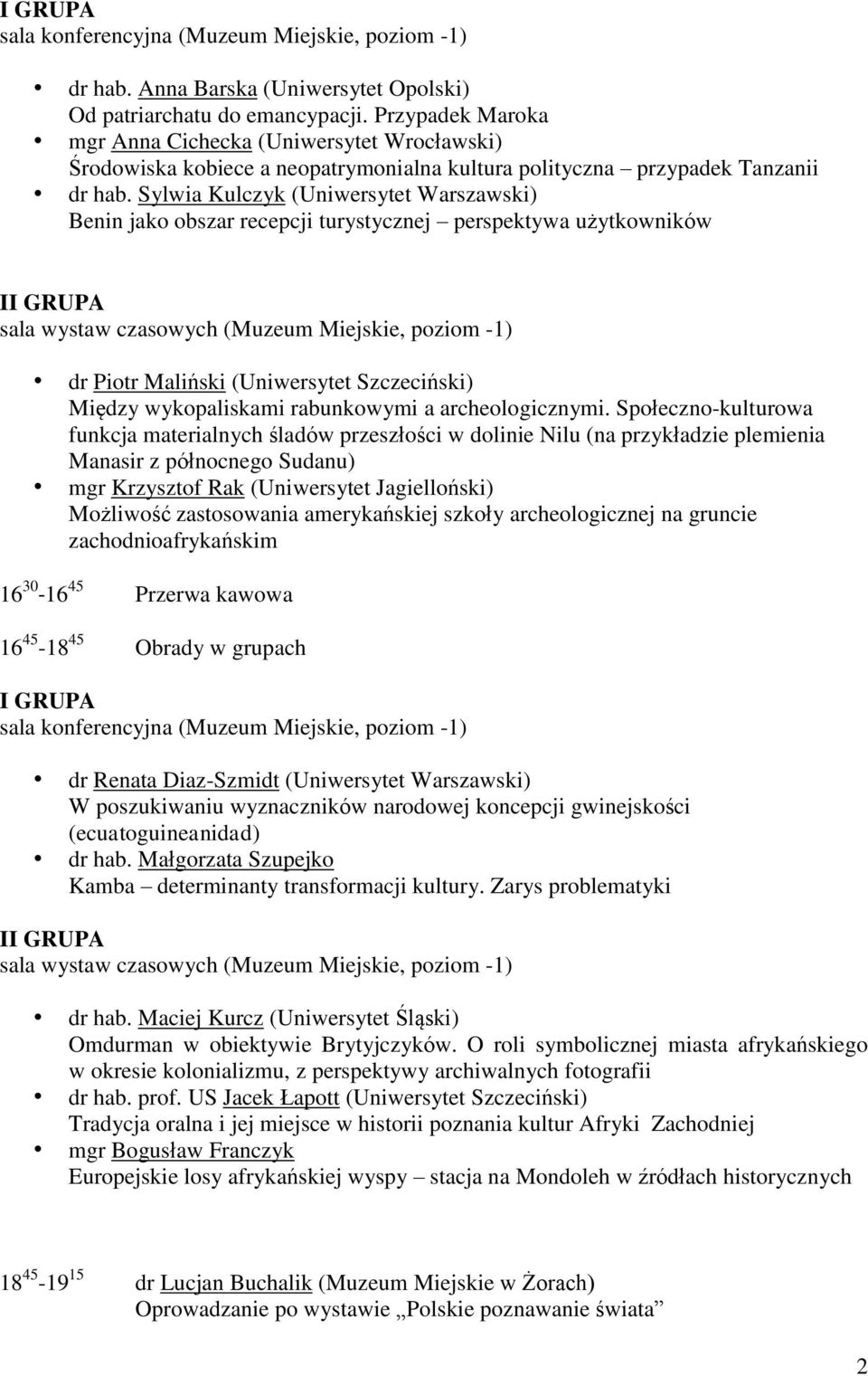 Sylwia Kulczyk (Uniwersytet Warszawski) Benin jako obszar recepcji turystycznej perspektywa użytkowników dr Piotr Maliński (Uniwersytet Szczeciński) Między wykopaliskami rabunkowymi a
