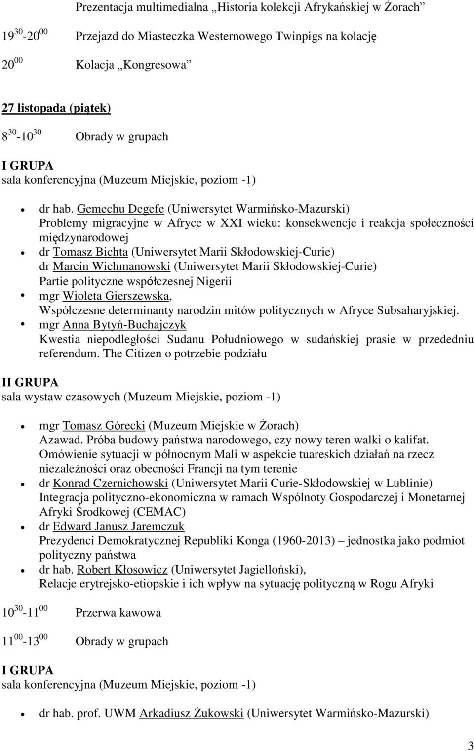 Gemechu Degefe (Uniwersytet Warmińsko-Mazurski) Problemy migracyjne w Afryce w XXI wieku: konsekwencje i reakcja społeczności międzynarodowej dr Tomasz Bichta (Uniwersytet Marii Skłodowskiej-Curie)