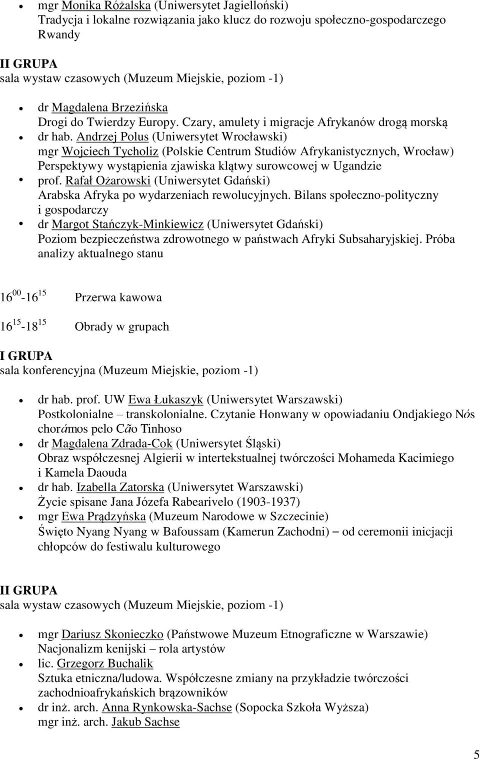 Andrzej Polus (Uniwersytet Wrocławski) mgr Wojciech Tycholiz (Polskie Centrum Studiów Afrykanistycznych, Wrocław) Perspektywy wystąpienia zjawiska klątwy surowcowej w Ugandzie prof.