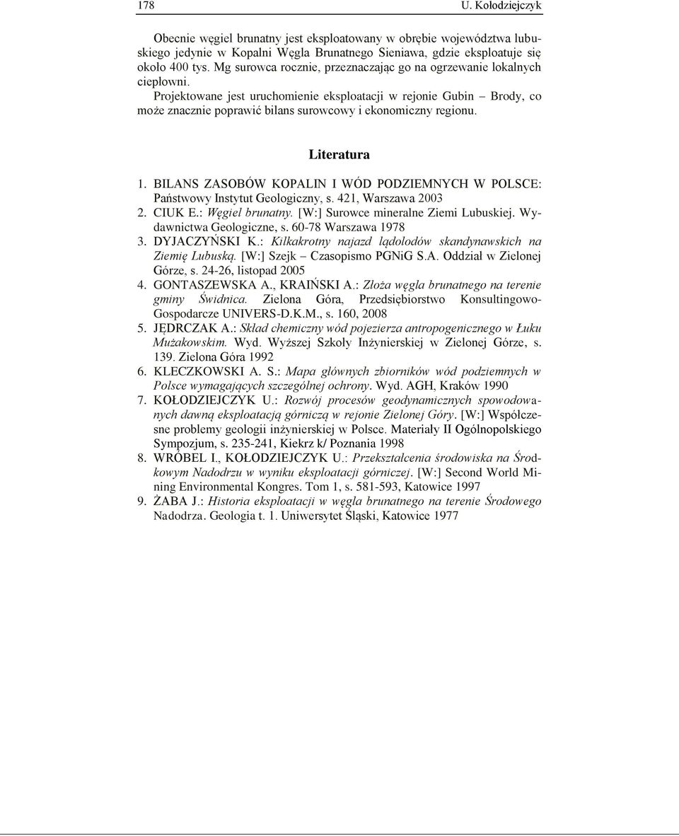 Projektowane jest uruchomienie eksploatacji w rejonie Gubin Brody, co może znacznie poprawić bilans surowcowy i ekonomiczny regionu. Literatura 1.