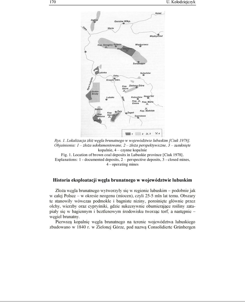 Explanations: 1 - documented deposits, 2 perspective deposits, 3 - closed mines, 4 - operating mines Historia eksploatacji węgla brunatnego w województwie lubuskim Złoża węgla brunatnego wytworzyły