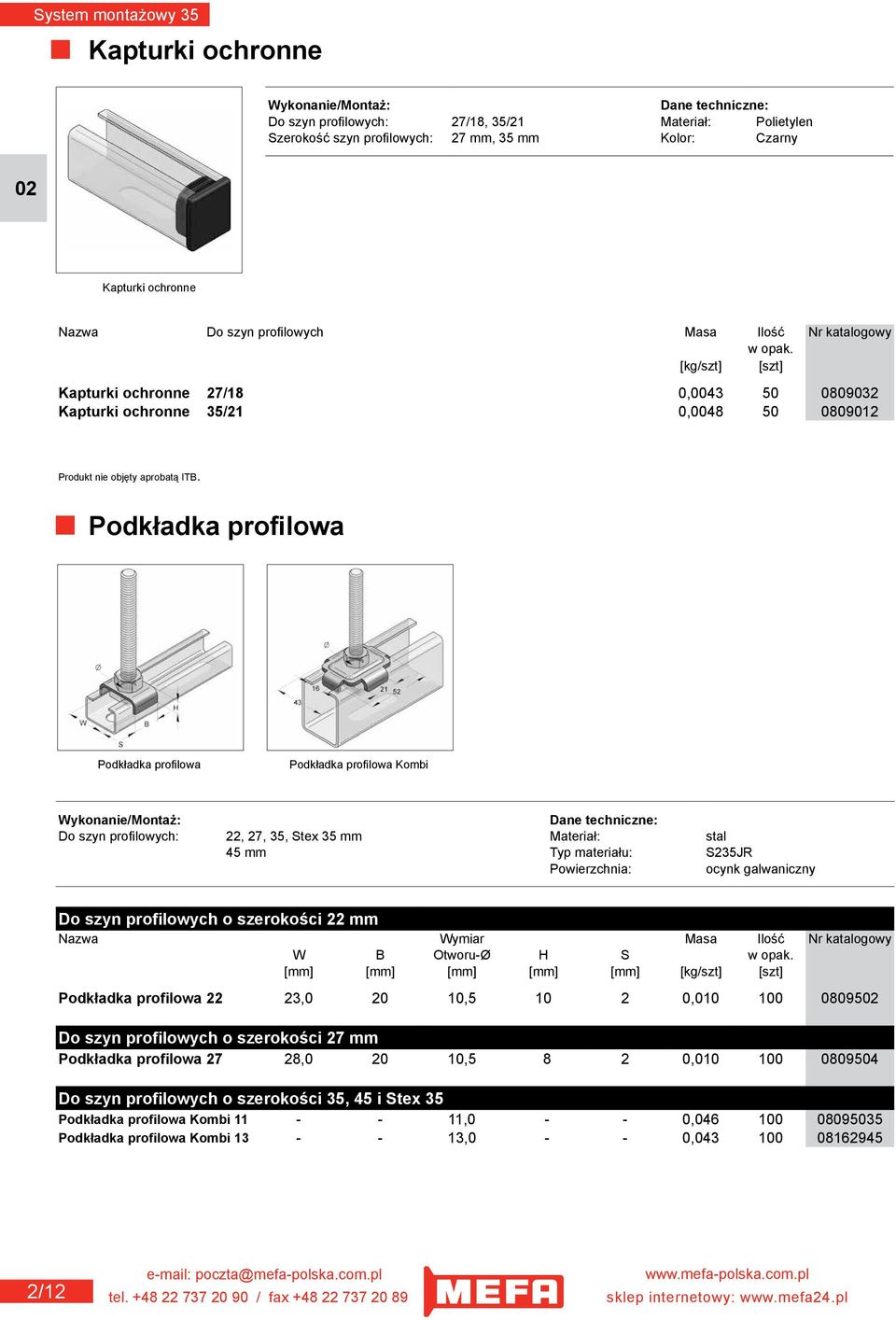 Podkładka profilowa Podkładka profilowa Podkładka profilowa Kombi Do szyn profilowych: 22, 27, 35, Stex 35 mm Materiał: stal 45 mm Typ materiału: S235JR Powierzchnia: ocynk galwaniczny Do szyn