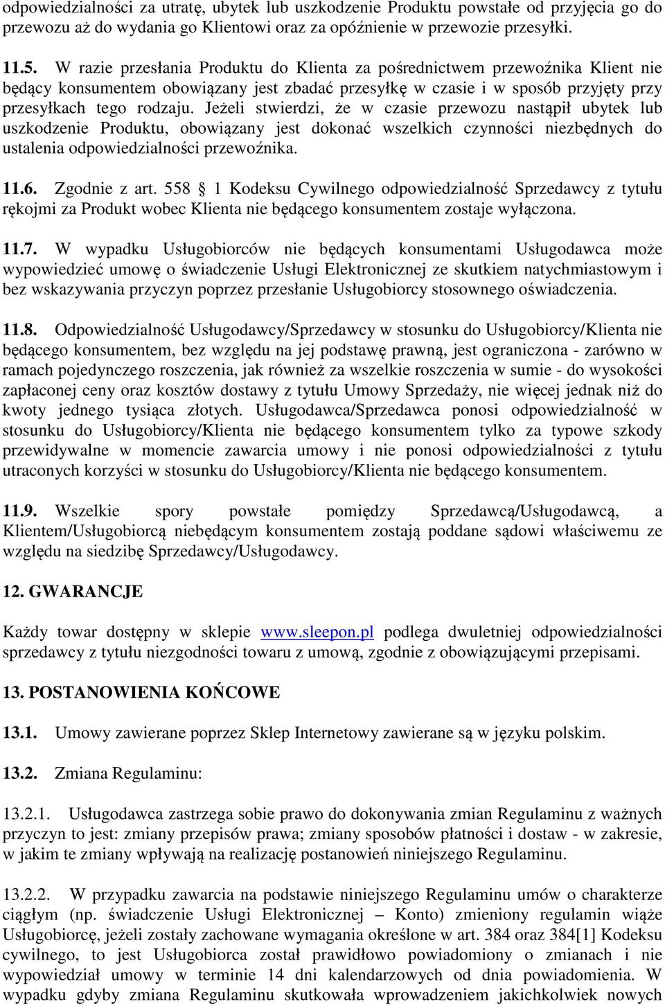 Jeżeli stwierdzi, że w czasie przewozu nastąpił ubytek lub uszkodzenie Produktu, obowiązany jest dokonać wszelkich czynności niezbędnych do ustalenia odpowiedzialności przewoźnika. 11.6.