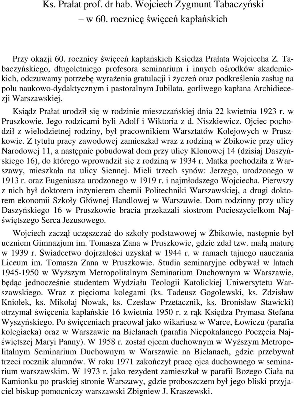 Jubilata, gorliwego kapłana Archidiecezji Warszawskiej. Ksiądz Prałat urodził się w rodzinie mieszczańskiej dnia 22 kwietnia 1923 r. w Pruszkowie. Jego rodzicami byli Adolf i Wiktoria z d.