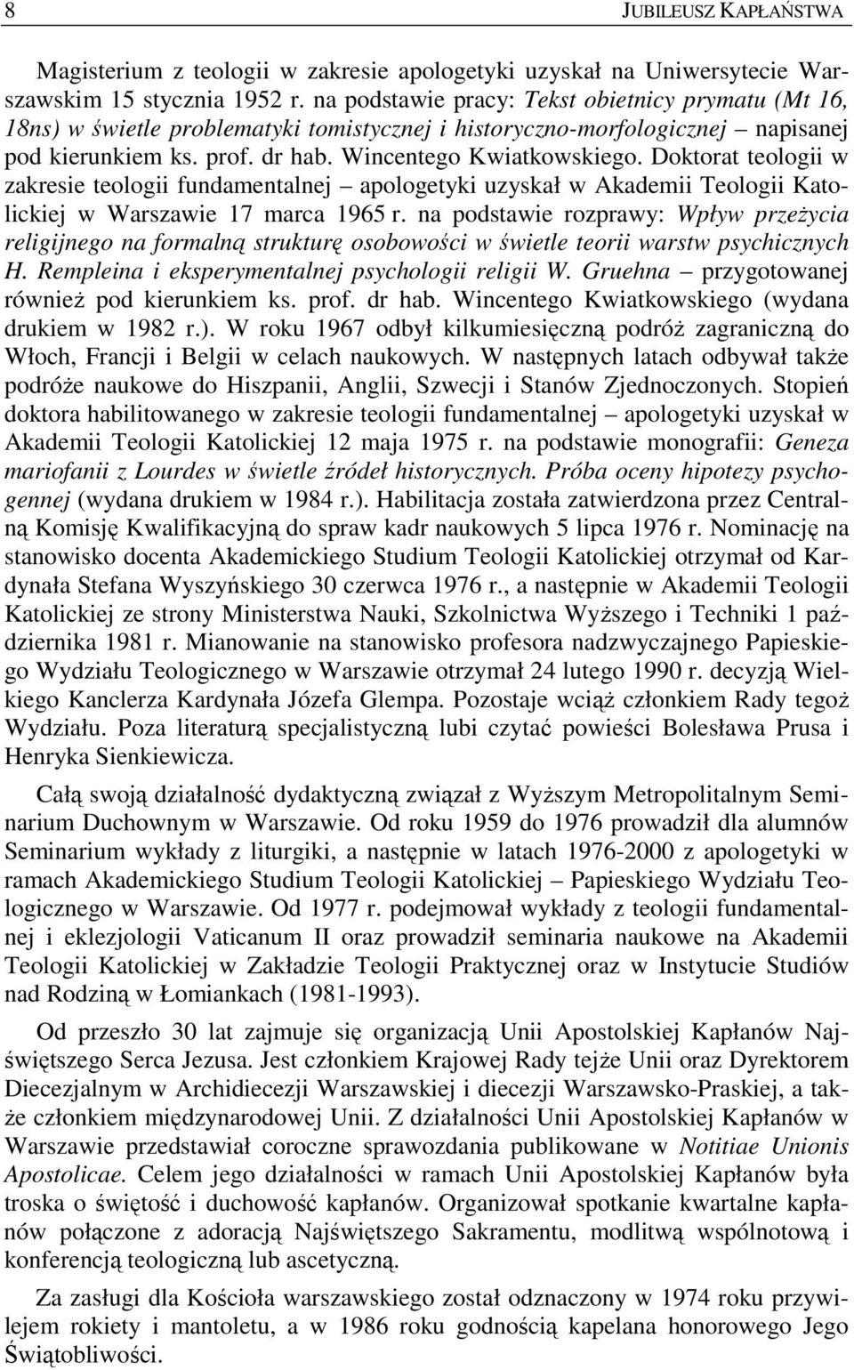 Doktorat teologii w zakresie teologii fundamentalnej apologetyki uzyskał w Akademii Teologii Katolickiej w Warszawie 17 marca 1965 r.