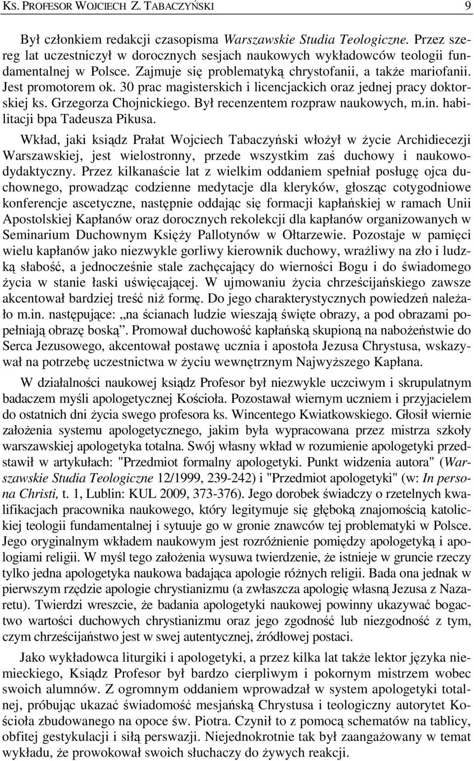 30 prac magisterskich i licencjackich oraz jednej pracy doktorskiej ks. Grzegorza Chojnickiego. Był recenzentem rozpraw naukowych, m.in. habilitacji bpa Tadeusza Pikusa.