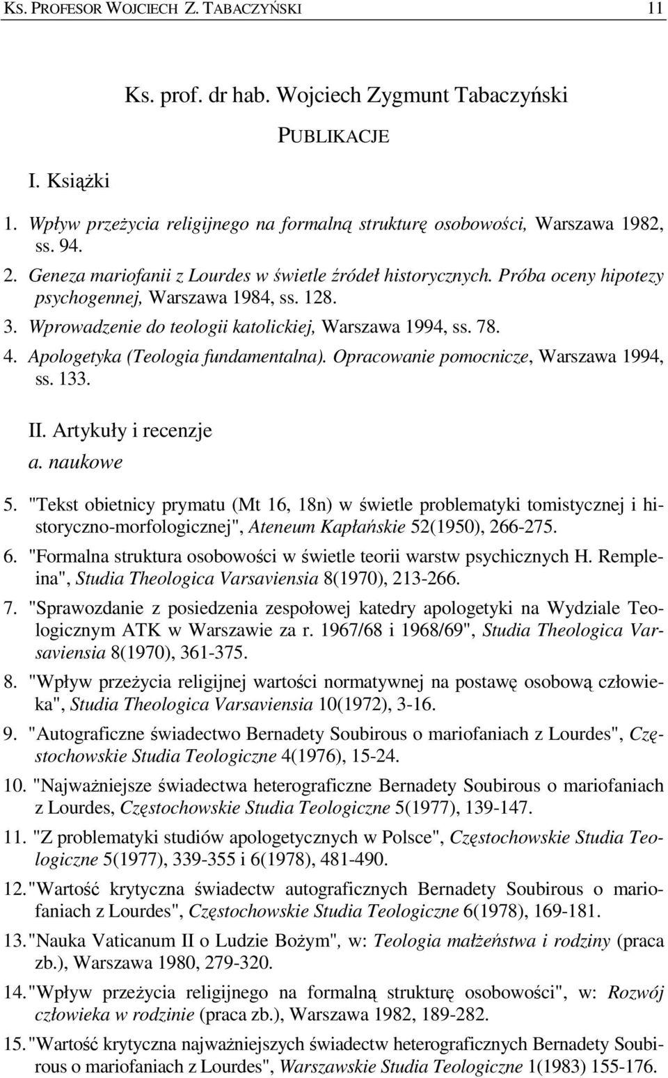 Apologetyka (Teologia fundamentalna). Opracowanie pomocnicze, Warszawa 1994, ss. 133. II. Artykuły i recenzje a. naukowe 5.